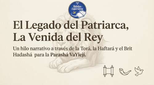 Parashá 12 - Vayieji - El Legado del Patriarca y La Venida del Rey